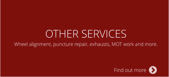 OTHER SERVICES Wheel alignment, puncture repair, exhausts, MOT work and more. Find out more