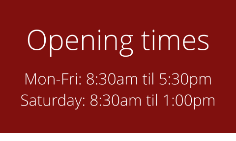 Opening times Mon-Fri: 8:30am til 5:30pm Saturday: 8:30am til 1:00pm
